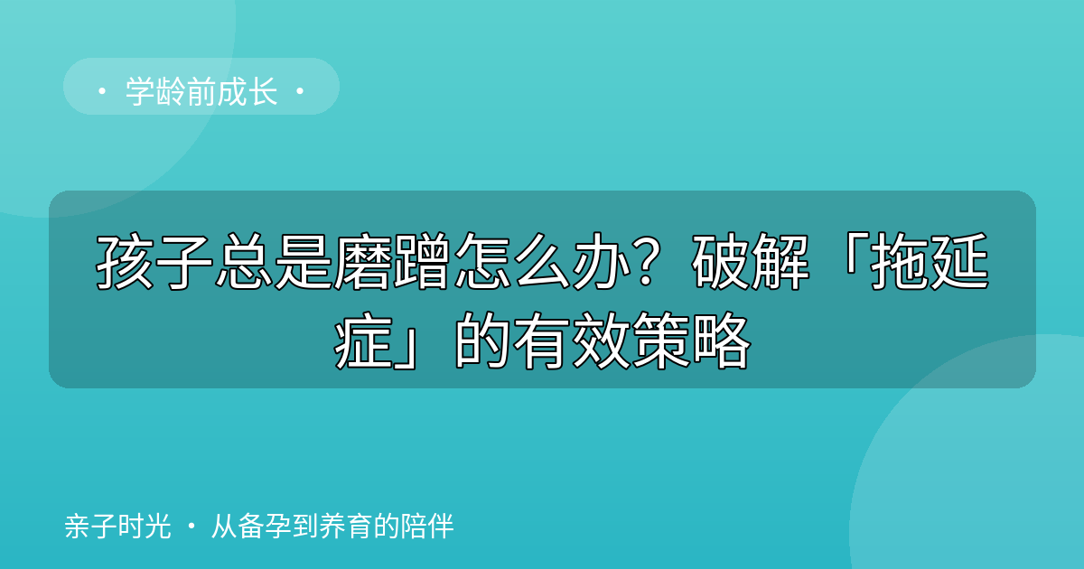 孩子总是磨蹭怎么办？破解「拖延症」的有效策略