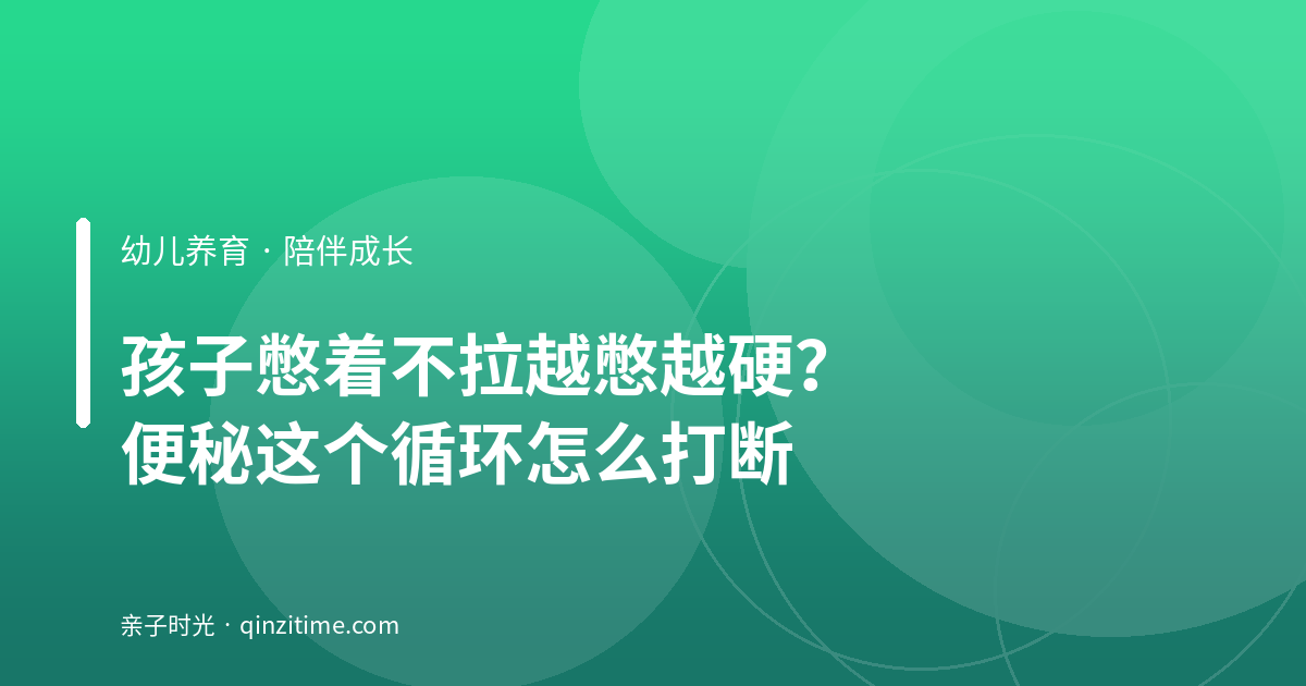 孩子憋着不拉越憋越硬？便秘这个循环怎么打断