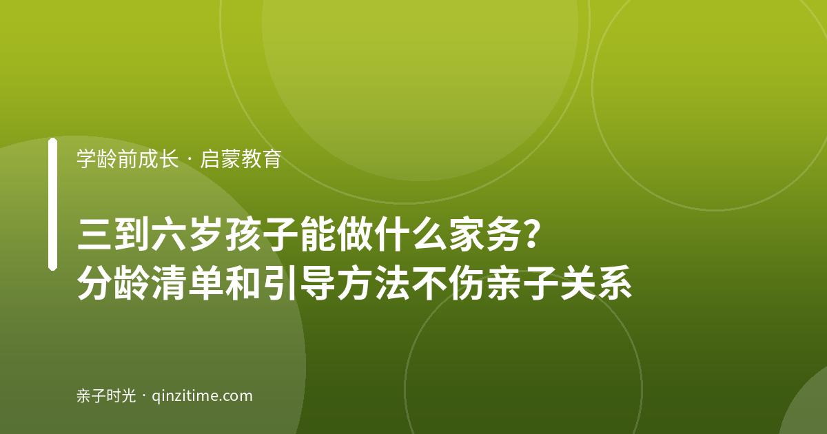 三到六岁孩子能做什么家务？分龄清单和引导方法不伤亲子关系