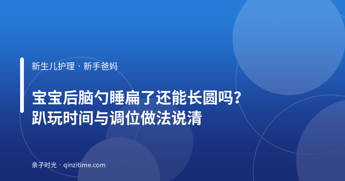 宝宝后脑勺睡扁了还能长圆吗？趴玩时间与调位做法说清