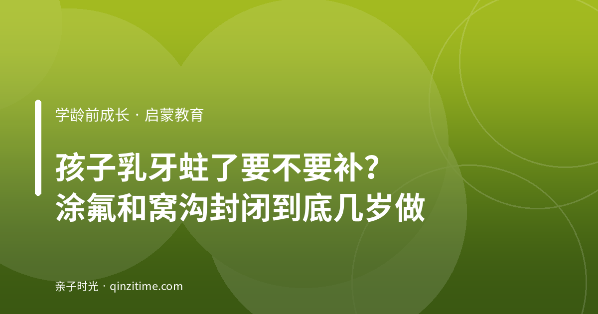 孩子乳牙蛀了要不要补？涂氟和窝沟封闭到底几岁做