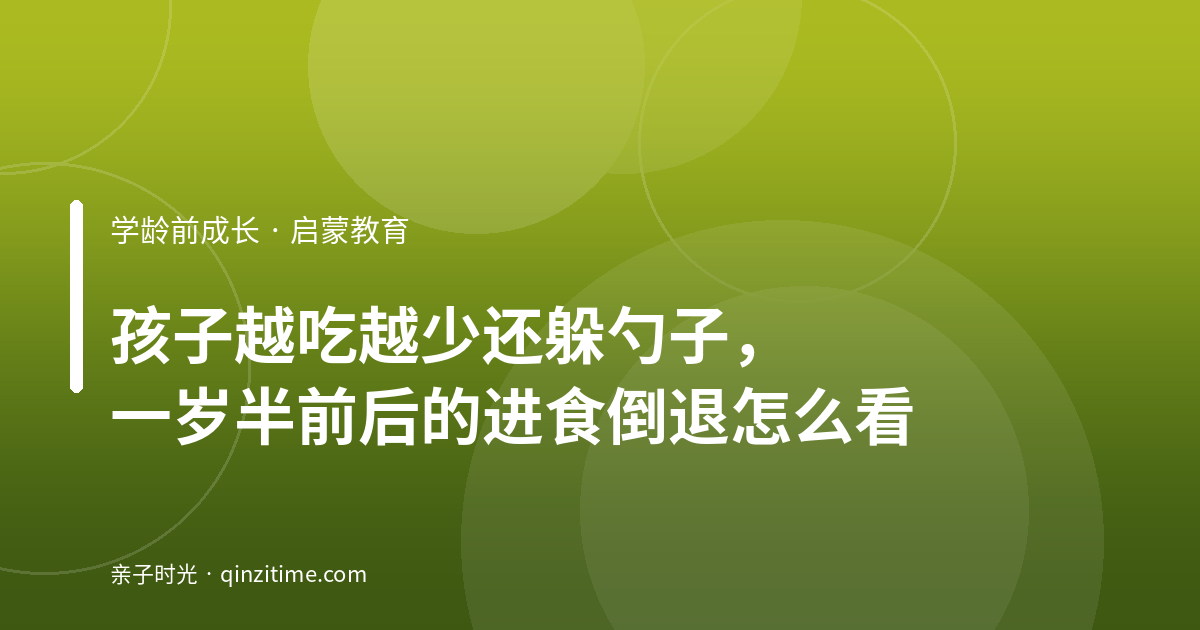 孩子越吃越少还躲勺子，一岁半前后的进食倒退怎么看